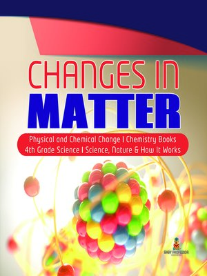 cover image of Changes in Matter--Physical and Chemical Change--Chemistry Books--4th Grade Science--Science, Nature & How It Works